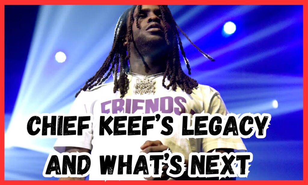 Chief Keef’s Legacy and What’s Next